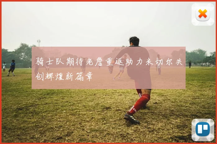 骑士队期待老詹重返助力米切尔共创辉煌新篇章