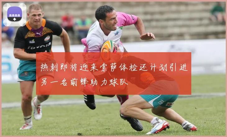 热刺即将迎来索萨体检还计划引进另一名前锋助力球队